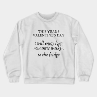 I will enjoy romantic walks to the fridge...valentine's day gifts. Crewneck Sweatshirt